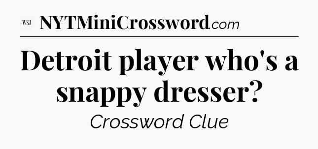 Detroit player who's a snappy dresser - WSJ Crossword