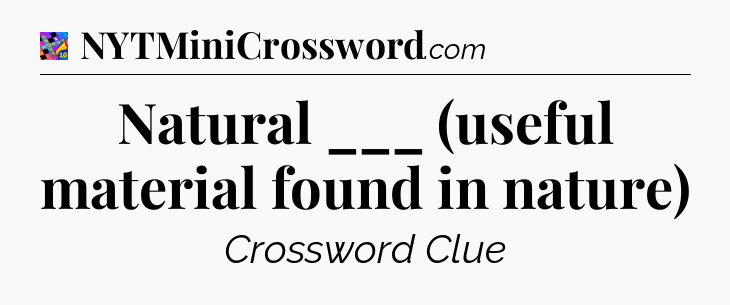 Natural ___ (useful material found in nature) Crossword Clue