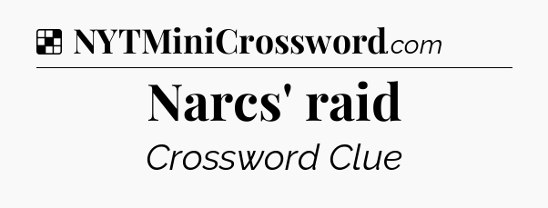 Solution: Narcs' raid - NYT Crossword