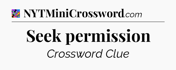 Seek permission Crossword Clue