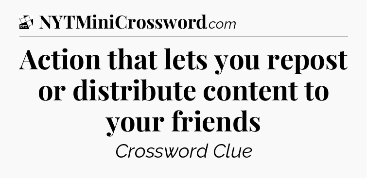 Action that lets you repost or distribute content to your friends - Daily Themed Classic Crossword