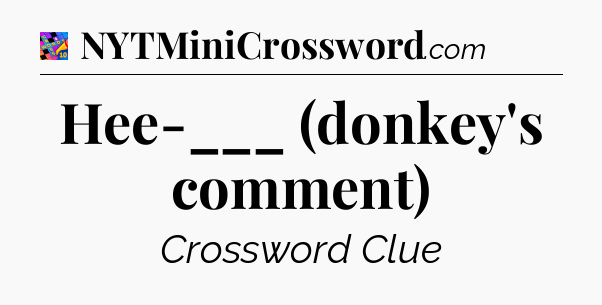 Hee-___ (donkey's comment) Crossword Clue