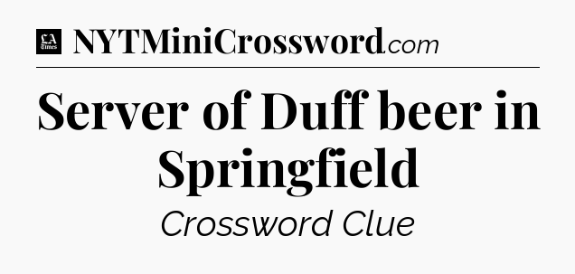 Server of Duff beer in Springfield - LA Times Crossword