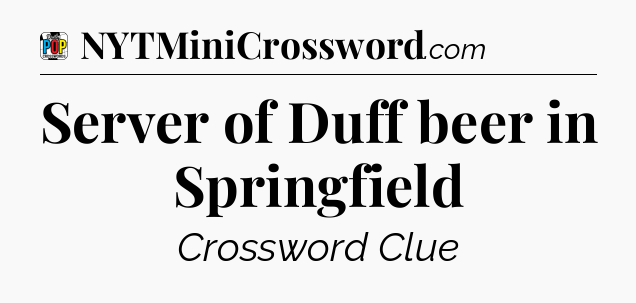 Server of Duff beer in Springfield Crossword Clue