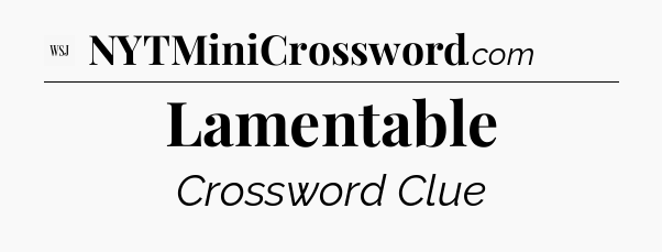 Lamentable - WSJ Crossword