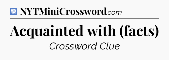 Acquainted with (facts) Puzzle Page Crossword Clue