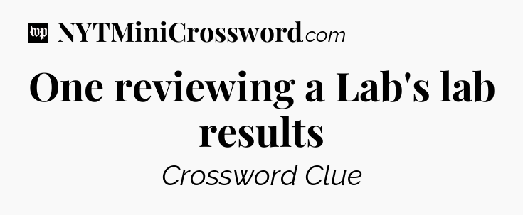 One reviewing a Lab's lab results Crossword Clue