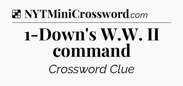 Solution: 1-Down's W.W. II command - NYT Crossword