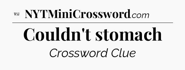 Couldn't stomach - WSJ Crossword