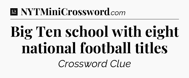 Big Ten school with eight national football titles - LA Times Crossword