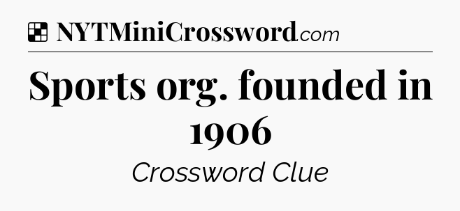 Solution: Sports org. founded in 1906 - NYT Crossword