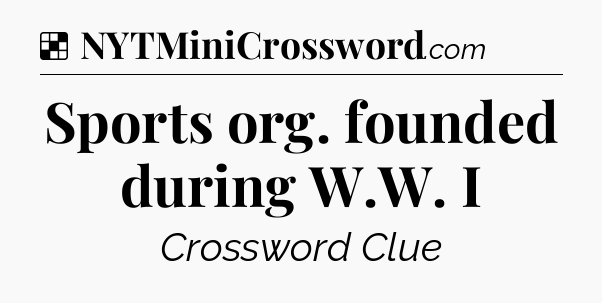 Solution: Sports org. founded during W.W. I - NYT Crossword