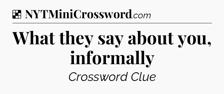 Solution: What they say about you, informally - NYT Crossword