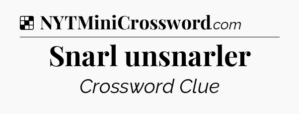 Solution: Snarl unsnarler - NYT Crossword
