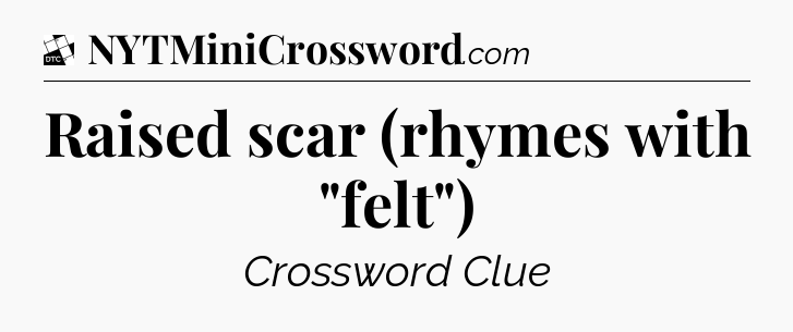 Raised scar (rhymes with 