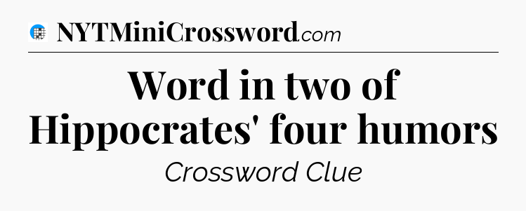Word in two of Hippocrates' four humors Crossword Clue