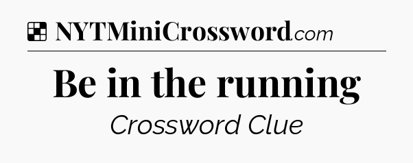 Solution: Be in the running - NYT Crossword