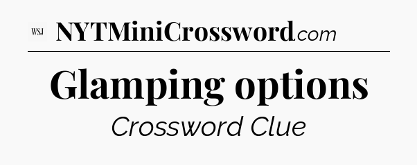 Glamping options - WSJ Crossword