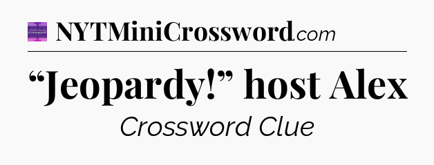 “Jeopardy!” host Alex - Thomas Joseph Crossword