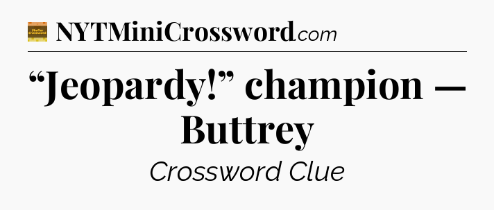 “Jeopardy!” champion — Buttrey - Eugene Sheffer Crossword