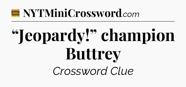 “Jeopardy!” champion Buttrey - Eugene Sheffer Crossword