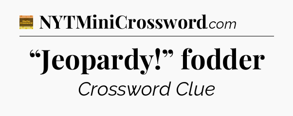 “Jeopardy!” fodder - Eugene Sheffer Crossword