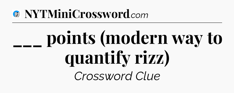 ___ points (modern way to quantify rizz) Crossword Clue