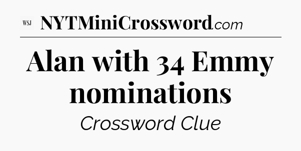 Alan with 34 Emmy nominations - WSJ Crossword