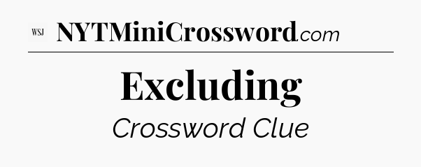 Excluding - WSJ Crossword