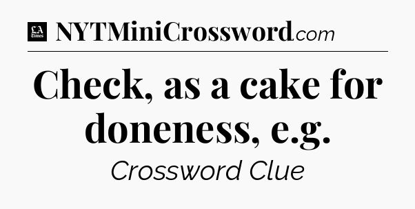 Check, as a cake for doneness, e.g - LA Times Crossword