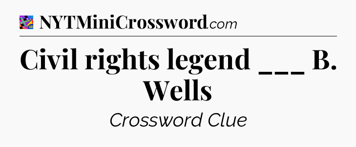 Civil rights legend ___ B. Wells Crossword Clue