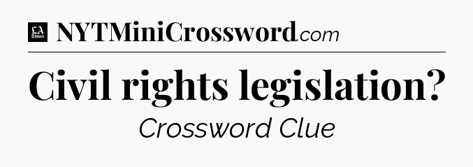Civil rights legislation - LA Times Crossword