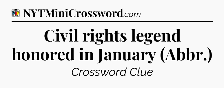 Civil rights legend honored in January (Abbr.) Crossword Clue