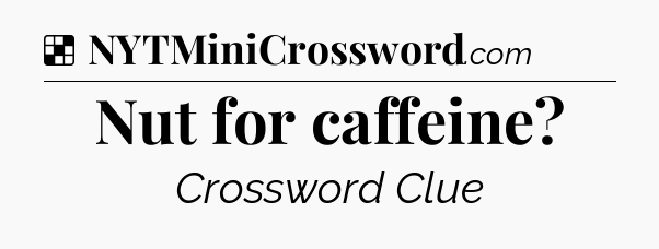 Solution: Nut for caffeine - NYT Crossword
