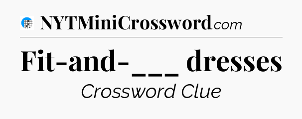 Fit-and-___ dresses Crossword Clue