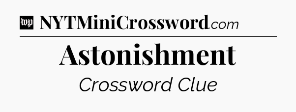Astonishment Crossword Clue