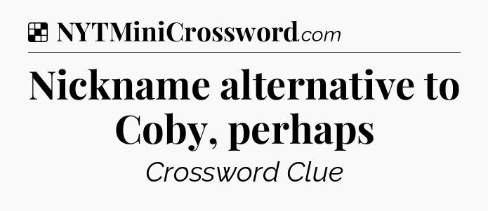 Solution: Nickname alternative to Coby, perhaps - NYT Crossword