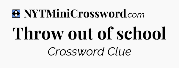 Solution: Throw out of school - NYT Mini Crossword