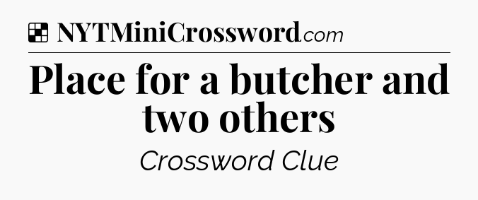 Solution: Place for a butcher and two others - NYT Crossword