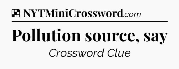 Solution: Pollution source, say - NYT Crossword