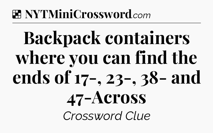 Solution: Backpack containers where you can find the ends of 17-, 23-, 38- and 47-Across - NYT Crossword