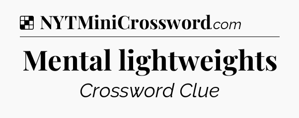 Solution: Mental lightweights - NYT Crossword