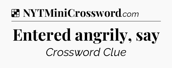 Solution: Entered angrily, say - NYT Crossword