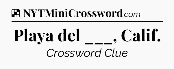 Solution: Playa del ___, Calif - NYT Crossword