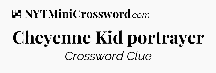 Solution: Cheyenne Kid portrayer - NYT Crossword