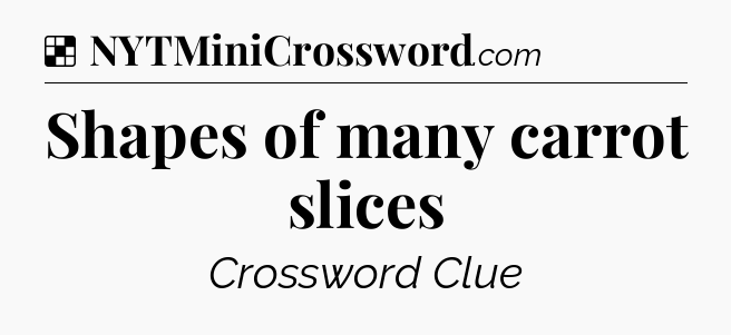 Solution: Shapes of many carrot slices - NYT Crossword
