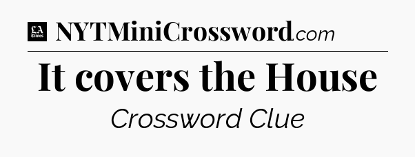 It covers the House - LA Times Crossword