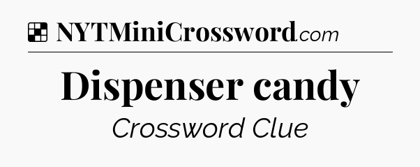 Solution: Dispenser candy - NYT Crossword