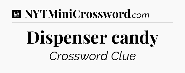 Dispenser candy - LA Times Crossword