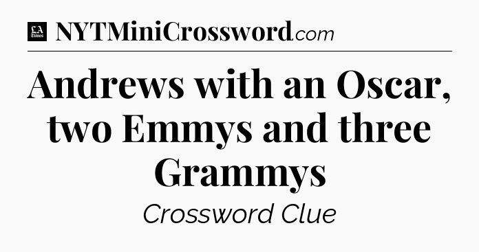 Andrews with an Oscar, two Emmys and three Grammys - LA Times Crossword